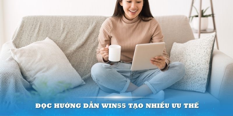 Đọc hướng dẫn Win55 tạo nhiều ưu thế