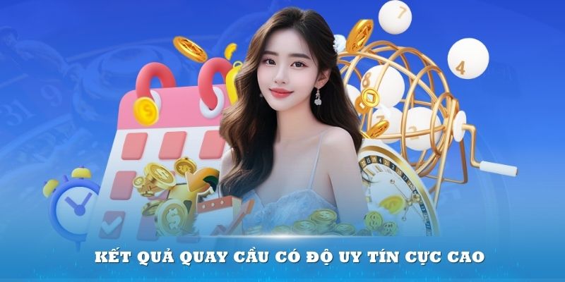 Kết quả quay cầu có độ uy tín cực cao