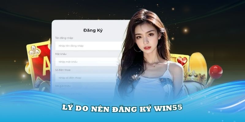 Lý do mà mọi người nên đăng ký Win55 để đặt cược