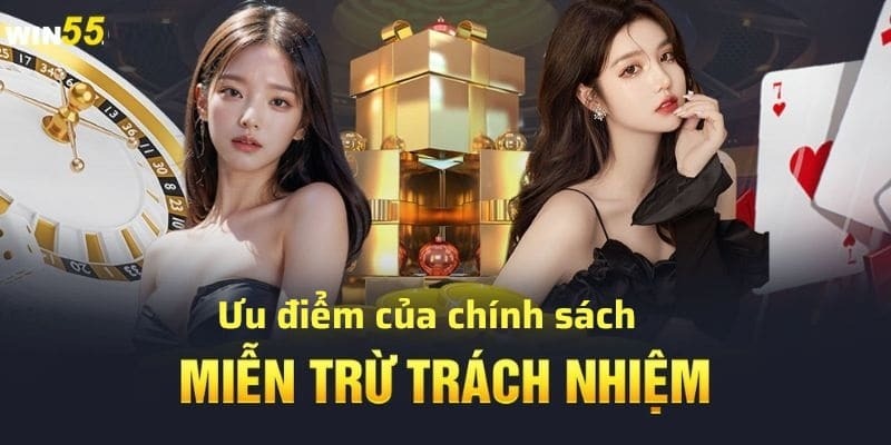 Một số ưu điểm của chính sách miễn trừ trách nhiệm win55