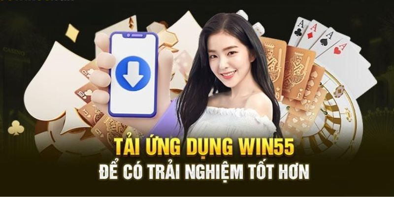 Tải app Win55 - tận hưởng dịch vụ tuyệt vời