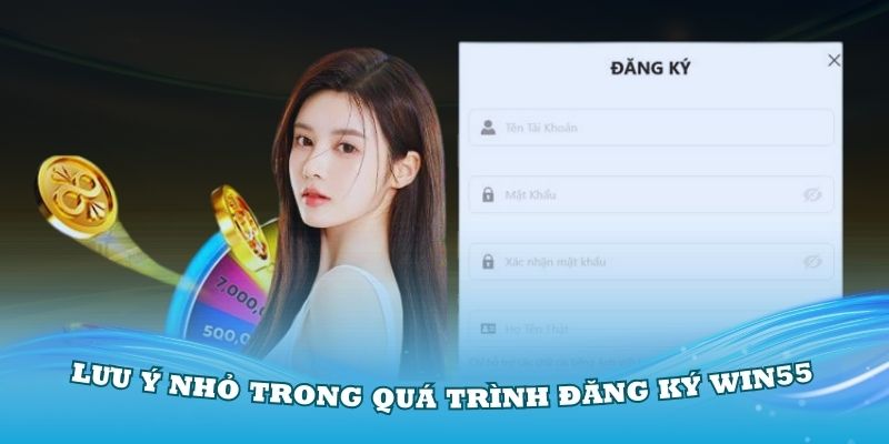 Tham khảo các lưu ý nhỏ trong quá trình đăng ký Win55