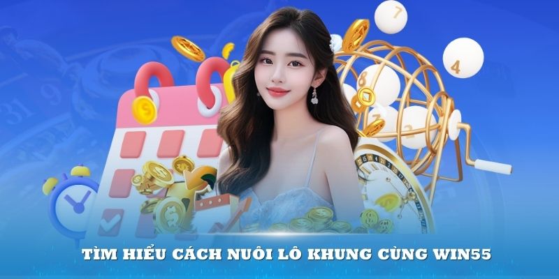 Tìm hiểu cách nuôi lô khung cùng Win55