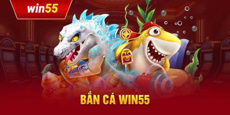 Tông quan tin chi tiết về Bắn cá Win55